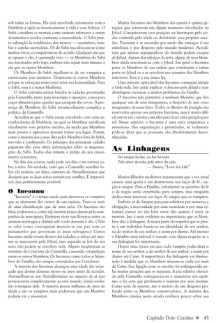 a 45
sob todas as formas. Ela está envolvida ativamente com a
Diablerie e opõe-se fanaticamente à vida e suas belezas. O
Sabá considera os mortais como animais inferiores a serem
dominados e usados conforme a necessidade. O Sabá pres-
ta adoração às residências dos mortos — cemitérios, tum-
bas e capelas mortuárias. Os do Sabá reconhecem-se como
mortos-vivos, e comportam-se de acordo. Qualquer um que
se opuser a eles é queimado vivo — os Membros do Sabá
são fascinados pelo fogo, embora não sejam mais imunes a
ele que os outros Membros.
Os Membros do Sabá orgulham-se de ser vampiros e
extravazam seus instintos. Desprezam os outros Membros
porque se esforçam muito para reter sua humanidade. Para
o Sabá, essa é a maior blasfêmia.
O Sabá costuma enviar bandos às cidades governadas
pela Camarilla, tanto para investigar a oposição, como para
caçar alimento para aqueles que escapam das covas. A pre-
sença de Membros do Sabá invariavelmente complica a
política da Camarilla.
Acredita-se que o Sabá esteja envolvido com uma es-
tranha forma de Diablerie, na qual os Membros sacrificam
ritualmente seus próprios anciões, de modo que Membros
mais jovens e agressivos possam tomar seu lugar. Porém,
como a maioria das coisas dita pelos Membros fora do Sabá,
isto não é confirmado. Os príncipes das principais cidades
pagariam alto para obter informações sobre as maquina-
ções do Sabá. Todos eles temem o perigo do seu cresci-
mento constante.
No fim das contas, nada pode ser dito com certeza so-
bre a seita. Na verdade, tudo que a Camarilla acredita so-
bre ela poderia ser falso, rumores de Antediluvianos que
desejam que as duas seitas entrem em conflito. É imprová-
vel, mas perfeitamente possível.
O Inconnu
“Inconnu” é o termo usado para descrever os vampiros
que se afastaram dos outros de sua espécie. Trata-se mais
de uma classificação que de uma seita. Os Inconnu são
frios, poderosos e, como tal, nutrem pouco desejo pela com-
panhia de seus iguais. Preferem viver nas florestas entre os
animais notívagos e dormir sob o solo durante o dia. ( Não
se sabe como conseguem manter-se em paz com os
metamorfos que governam as áreas selvagens.) Certos
Inconnu ainda vivem dentro das cidades, e talvez até mes-
mo se interessem pela Jyhad, mas segundo as leis de sua
seita não podem se envolver nela. Alguns freqüentam as
reuniões do Conclave da Camarilla, causando estupefação
entre os outros Membros. Os Inconnu, como todos os Mem-
bros da Família, são sempre convidados aos Conclaves.
A maioria dos Inconnu alcançou uma idade tão avan-
çada que dorme durante meses ou anos antes de acordar.
Assemelham-se aos Antediluvianos no aspecto de já não
pertencerem completamente ao este mundo, tendo evolu-
ído à margem dele. A maioria possui milhares de anos de
idade e são os vampiros mais poderosos que um Membro
poderia vir a encontrar.
Muitos Inconnu são Membros das quarta e quinta ge-
rações que estiveram em algum momento envolvidos na
Jyhad. Conquistaram suas posições na hierarquia pelo po-
der conferido pela idade ou devorando seus próprios anci-
ões. Passaram a se esconder por medo das ameaças à sua
existência e por desgosto pelo mundo moderno. Acredi-
tam que apenas segregando-se do mundo podem escapar
do Jyhad. Apesar dos esforços da seita, alguns de seus Mem-
bros ainda envolvem-se com a Jyhad. Em geral o Inconnu
pune os Membros de sua ordem que continuam a tomar
parte na Jyhad ou a se envolver nos assuntos dos Membros
inferiores. Esta é a sua única lei.
Uma minoria apreciável dos Inconnu conseguiu atingir
a Golconda. Isto pode explicar o descaso pela Jyhad e suas
abordagens racionais a muitos problemas da Família.
O Inconnu não permitirá a nenhum Membro que fira
qualquer um de seus integrantes, a despeito do que esses
integrantes tiverem feito. Todos os direitos de punição são
reservados apenas aos próprios Inconnu, mas é muito difí-
cil entrar em contato com eles para fazer uma petição para
tal. Nesse aspecto, o Inconnu é uma seita enigmática e
misteriosa. Sua organização e prioridades, se realmente
pode-se dizer que as possuam, são absolutamente desco-
nhecidas.
As Linhagens
No sangue há luz, na luz há vida
Pelo amor da vida, pelo amor da vida.
— Swans, “Love for Life”
Muitos filósofos modernos argumentam que a era atual
causou uma apatia e um desinteresse nos laços de fé , na-
ção e sangue. Para a Família, certamente as questões da fé
e da nação estão enterradas para sempre, mas ninguém
dedica mais interesse aos laços de sangue que os vampiros.
Embora os do Sangue pareçam solitários por natureza e
obrigação, a necessidade por uma sociedade e por uma es-
trutura parece ser tão forte entre eles quanto é entre os
mortais. Isto é mais evidente na importância que os Mem-
bros dão à linhagem. A maior parte do respeito que se pres-
ta a um indivíduo baseia-se na identidade de seu senhor,
na do senhor de seu senhor, e assim por diante. Até mesmo
o Membro mais imbecil é tratado com algum respeito se a
sua linhagem for importante.
Houve uma época em que cada vampiro podia dizer o
nome de seu senhor, e do senhor de seu senhor, e assim por
diante até Caim. A importância das linhagens vai diminu-
indo à medida que os Membros afastam-se cada vez mais
de Caim. Sua ligação com os anciões foi enfraquecida pe-
las muitas gerações que os separam. A paz relativa ofereci-
da pela Camarilla enfraqueceu-os e aumentou seu egoís-
mo, e fez com que perdessem o respeito por seus anciões.
Como seria de esperar, isto é motivo de um desgosto pro-
fundo entre os Membros conservadores. A maioria dos
Membros criados neste século conhece pouco sobre sua
Capítulo Dois: Cenário
 
