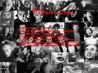 1. Dracula - Bram Stoker
2. Serie Crônicas Vampirescas - Anne Rice
3. O Historiador - Elizabeth Kostova
4. Hora do Vampiro - Stephen King
5. Serie Vampiros Do Sul - Charlaine Harris
6. Dante O Guardião da Morte - Eric Novello
7. Os Vampiros de Morganville - Rachel Caine
 