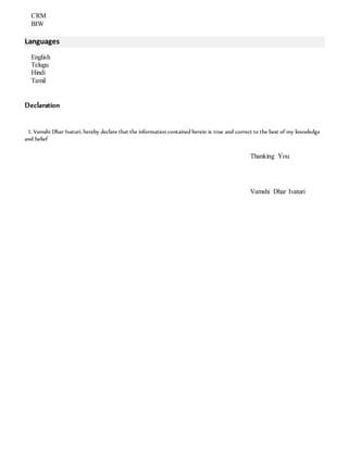 CRM
BIW
Languages
English
Telugu
Hindi
Tamil
Declaration
I, Vamshi Dhar Ivaturi, hereby declare that the information contained herein is true and correct to the best of my knowledge
and belief
Thanking You
Vamshi Dhar Ivaturi
 