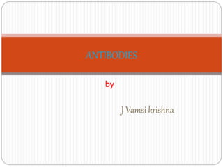 by
J Vamsi krishna
ANTIBODIES
 