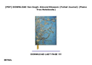 [PDF] DOWNLOAD Van Gogh: Almond Blossom (Foiled Journal) (Flame
Tree Notebooks)
DONWLOAD LAST PAGE !!!!
DETAIL
This books ( Van Gogh: Almond Blossom (Foiled Journal) (Flame Tree Notebooks) ) Made by About Books
 