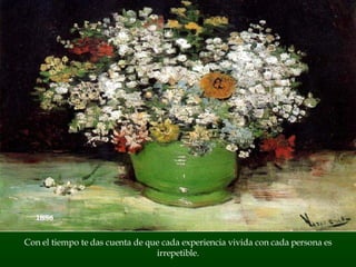 Con el tiempo te das cuenta de que cada experiencia vivida con cada persona es irrepetible. 