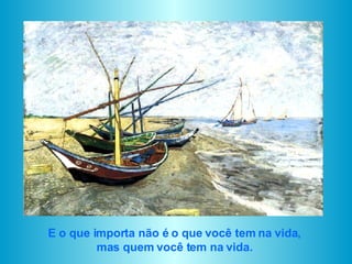 E   o que importa não é o que você tem na   vida,  mas quem você tem na vida.  
