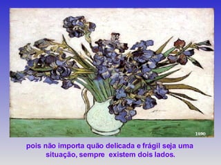 pois não importa quão delicada e frágil seja uma  situação, sempre  existem dois lados. 