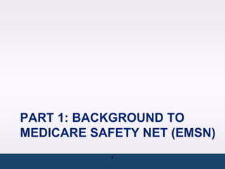 PART 1: BACKGROUND TO
MEDICARE SAFETY NET (EMSN)
            4
 