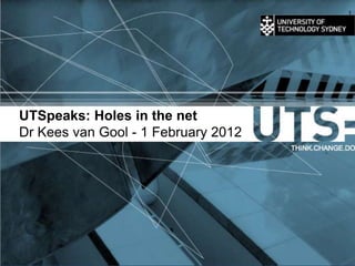 1




UTSpeaks: Holes in the net
Dr Kees van Gool - 1 February 2012
 