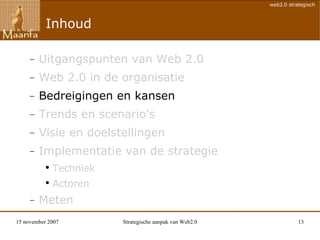 Inhoud Uitgangspunten van Web 2.0 Web 2.0 in de organisatie Bedreigingen en kansen Trends en scenario's Visie en doelstellingen Implementatie van de strategie Techniek Actoren Meten 
