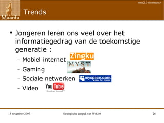 Trends Jongeren leren ons veel over het informatiegedrag van de toekomstige generatie :  Mobiel internet Gaming Sociale netwerken Video  