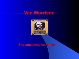 Van Morrison Sus canciones, sus letras… 