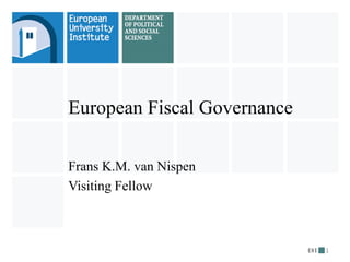 European Fiscal Governance
Frans K.M. van Nispen
Visiting Fellow
1
 