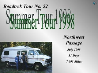 Roadtrek Tour No. 52 Summer Tour 1998 Northwest Passage July 1998 31 Days 7,693 Miles 