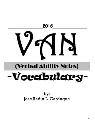 VAN(Verbal Ability Notes)
-Vocabulary-
1
by:
Jose Radin L. Garduque
__________2016__________
 