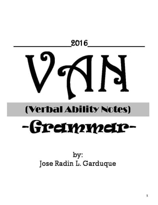 VAN(Verbal Ability Notes)
-Grammar-
1
by:
Jose Radin L. Garduque
__________2016__________
 