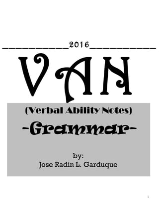VAN(Verbal Ability Notes)
-Grammar-
1
by:
Jose Radin L. Garduque
__________2016__________
 