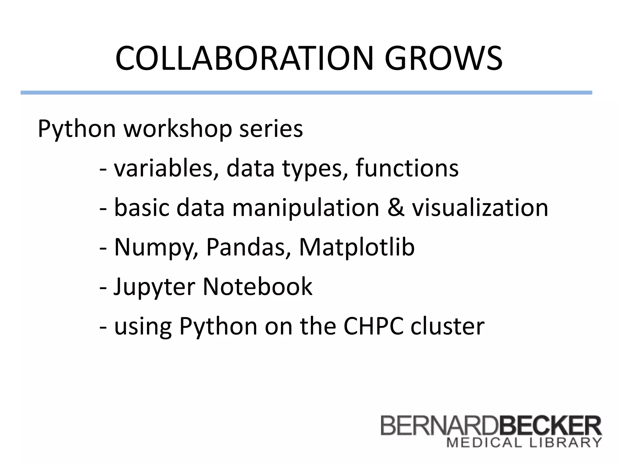 COLLABORATION GROWS
Python workshop series
- variables, data types, functions
- basic data manipulation & visualization
- Numpy, Pandas, Matplotlib
- Jupyter Notebook
- using Python on the CHPC cluster
 