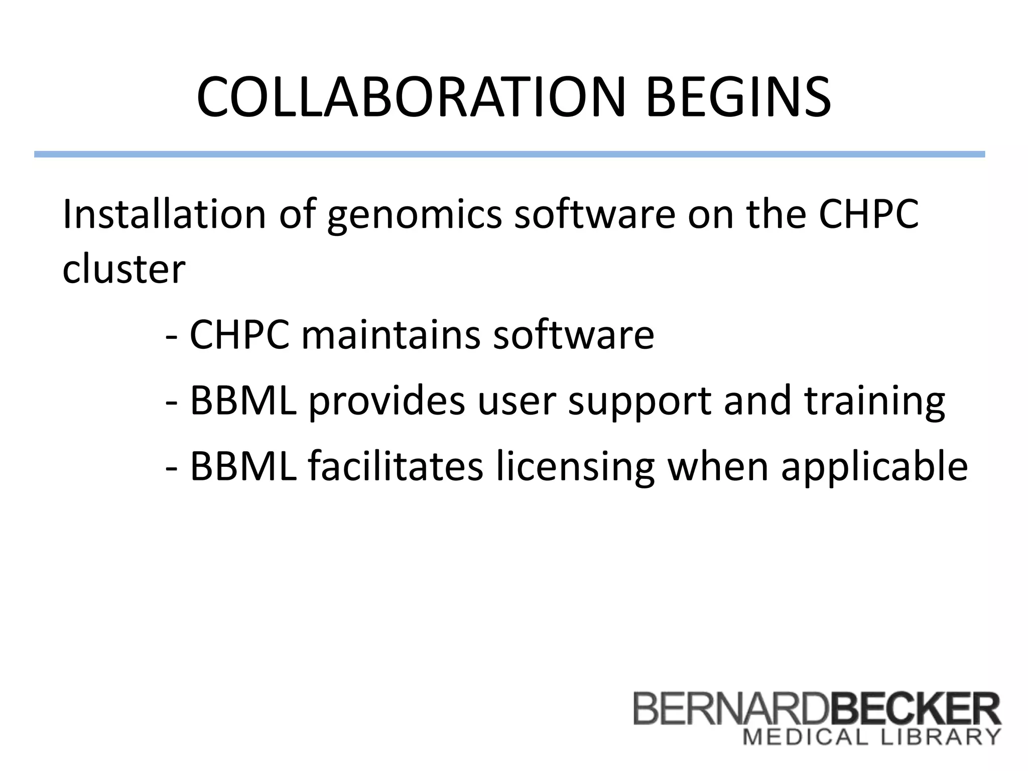 COLLABORATION BEGINS
Installation of genomics software on the CHPC
cluster
- CHPC maintains software
- BBML provides user support and training
- BBML facilitates licensing when applicable
 