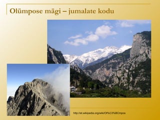 Olümpose mägi – jumalate kodu
http://et.wikipedia.org/wiki/Ol%C3%BCmpos
 