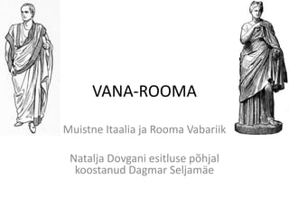 VANA-ROOMA 
Muistne Itaalia ja Rooma Vabariik 
Natalja Dovgani esitluse põhjal 
koostanud Dagmar Seljamäe 
 