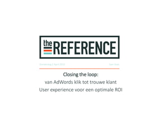 Closing the loop:
van AdWords klik tot trouwe klant
User experience voor een optimale ROI
Donderdag 2 April 2015 Sam Stals
 