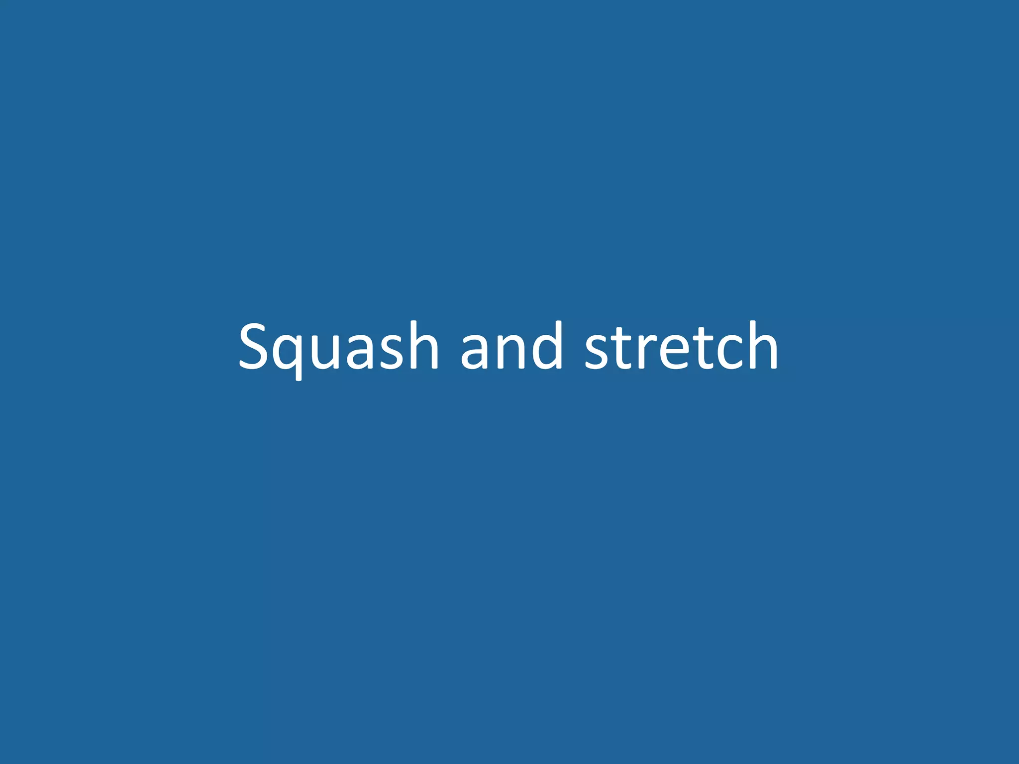 Squash and stretch
 