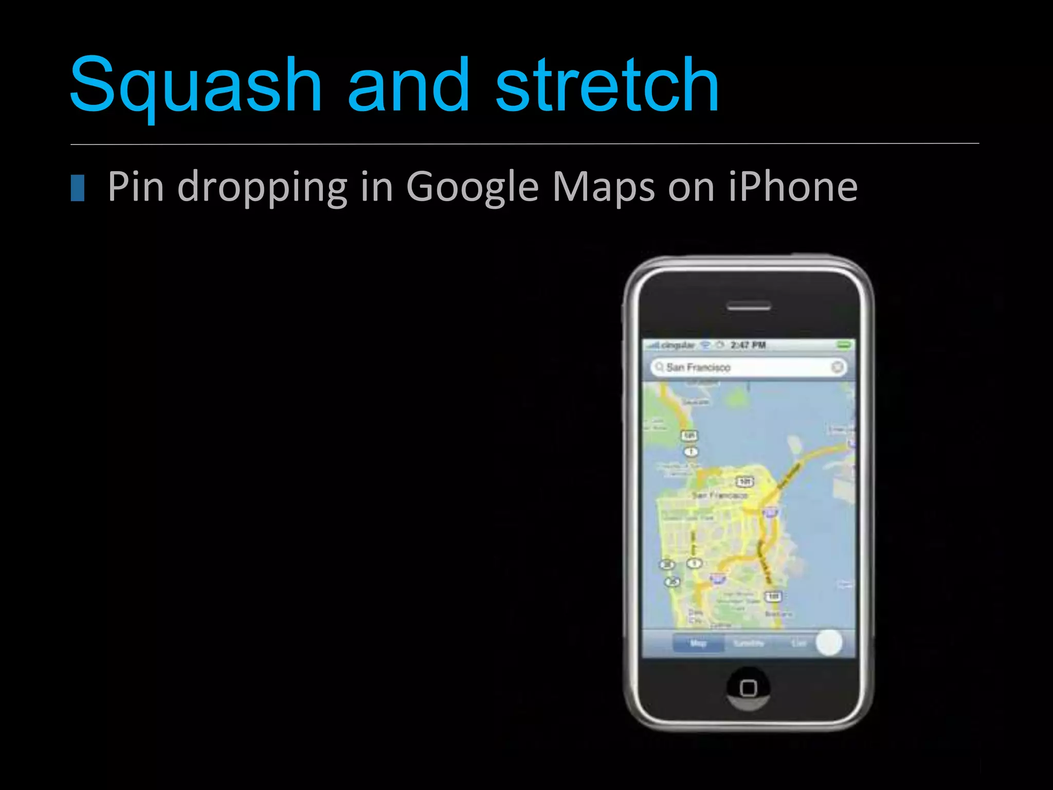 Squash and stretch
 Pin dropping in Google Maps on iPhone
 