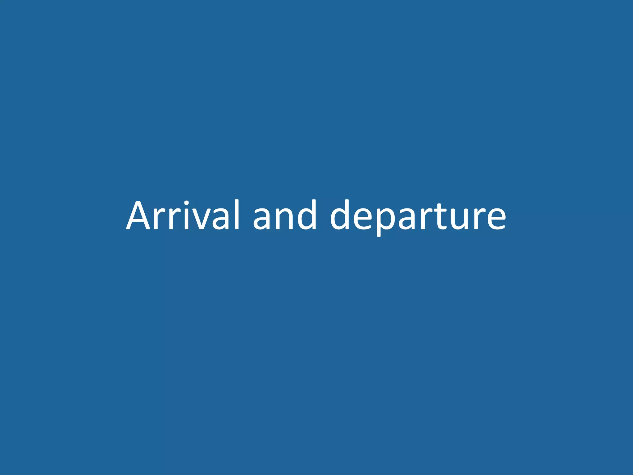 Arrival and departure
 