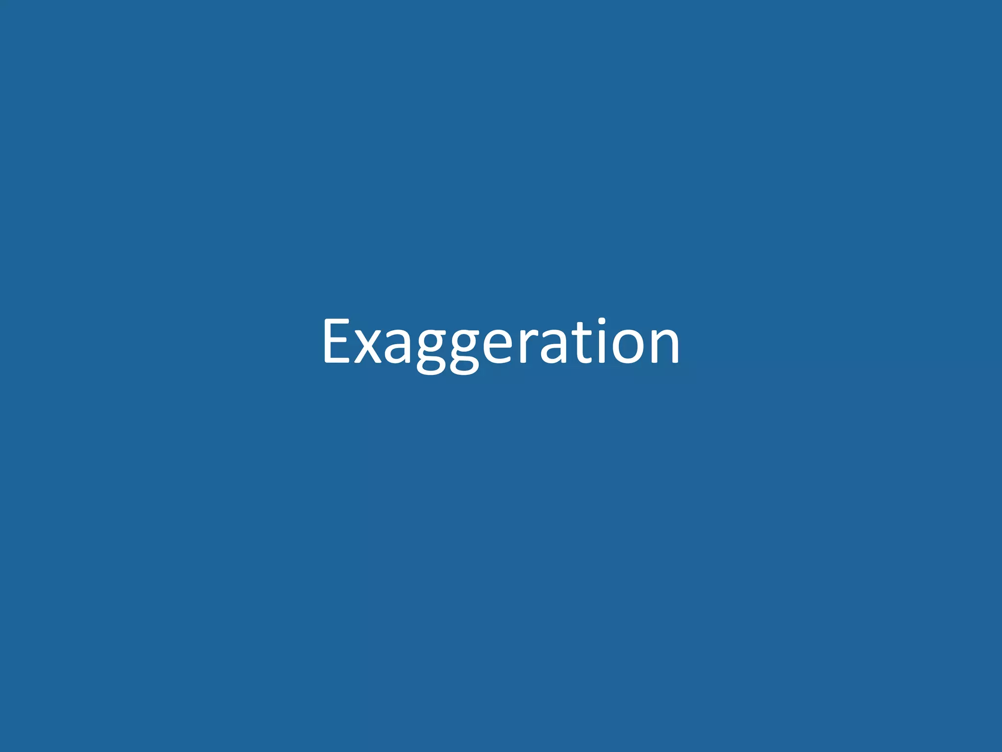 Exaggeration
 