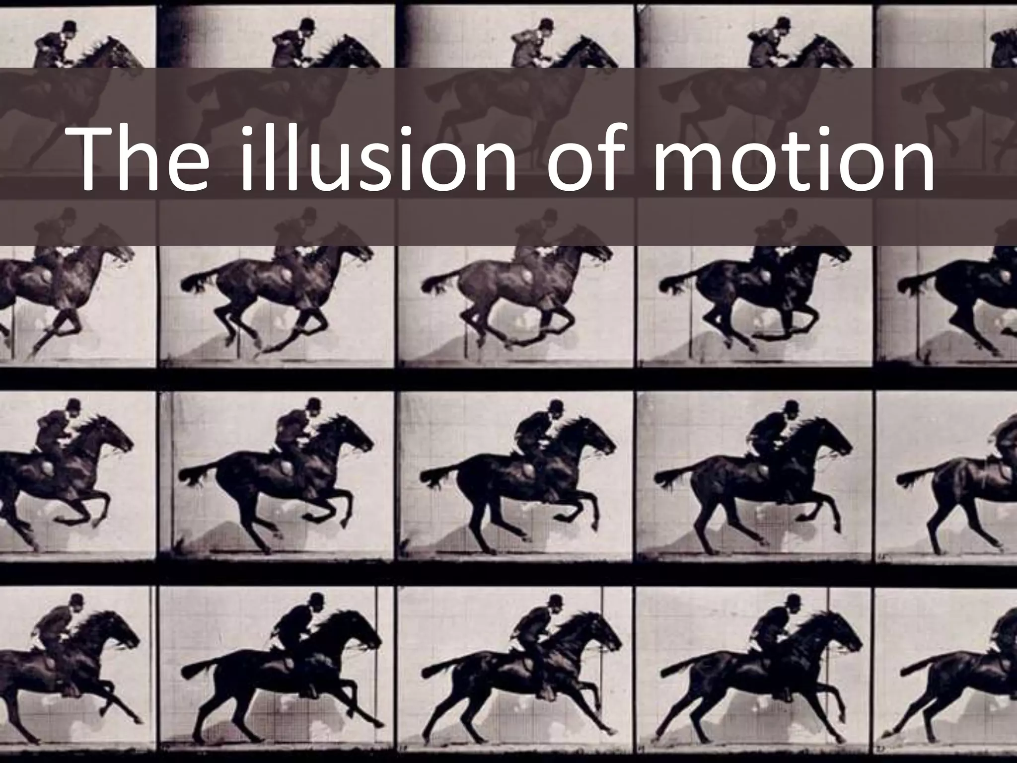 The illusion of motion
 