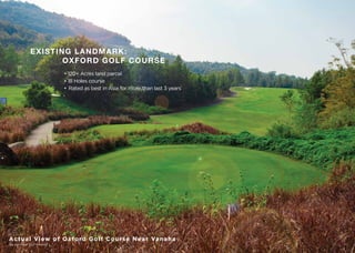 EXISTING LANDMARK:
OXFORD GOLF COURSE
• 120+ Acres land parcel
• 18 Holes course
• Rated as best in Asia for more than last 3 years*
Actual View of Oxford Golf Course Near Vanaha
*As per Asian Golf Awards
 