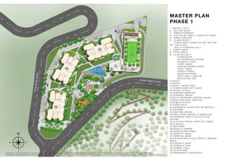 1. ENTRY / EXIT
2. NO CAR ZONE
3. URBAN FARMING
4. KID'S PLAY AREA + SAND PIT AREA
5. AMPHITHEATRE
6. CLUB HOUSE 1
-YOGA DECK (OPEN TO SKY ON TOP
OF THE CLUB)
-MULTI-PURPOSE HALL
7. PARTY DECK
8. POOL DECK
9. CLUB HOUSE 2
-GYMNASIUM
-CO-WORKING LOUNGE
-SQUASH COURT
-CARD TABLE
-INDOOR GAMES ROOM
-POOL TABLE
-TABLE TENNIS
-READING ROOM
-DAY CARE / CRECHE
-SPACE FOR SPA
10.MLCP
11.RETAIL
12.POOL + KIDS POOL
13.TOWER DROP OFF AREA
14.RETAIL PLAZA
15.SURFACE PARKING
16.JOGGING TRACK
17.MULTI-PURPOSE SPORTS COURT
18.PAVILION WITH SEATING
19.PUBLIC PLAZA
20.VIEW DECK
21.BARBEQUE ZONE (TOP OF RETAIL)
22.GAZEBO
23.SEATING AREAS
24.WIFI ZONE (INSIDE CLUBHOUSE)
25.TERRACE CAFÉ (TOP OF CLUB-
HOUSE)
26.CYCLING TRACK (PART OF TOWN-
SHIP ROAD)
27.ORCHARD
28.ROCK CLIMBING
29.GARDEN WALKWAY
30.GRAFFITI WALL
31.CAMPING ZONE
32.ADVENTURE CYCLE TRACK / BROAD-
WALK
33.TOWER 3 TEAK
34.TOWER 2 PINE
35.TOWER 1 OAK
36.SCULPTURE
37.EMERGENCY ENTRY/EXIT
MASTER PLAN
PHASE 1
Disclaimer: *Artist's impression of actual space. Amenities indicated herein pertain to the entire layout and will be constructed when all the phases (Future Development) are developed.
The location and the provision of the amenities are at the proposal stage and are subject to approval from the authorities.This plan should be referred for apartment numbering & central landscapes only.
 