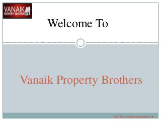 Vanaik Property Brothers
Welcome To
http://www.vanaikpropertybrothers.com
 