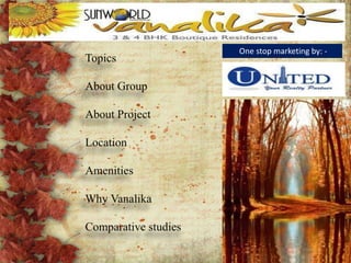  One stop marketing by: -  Topics About Group About Project Location Amenities Why Vanalika Comparative studies 