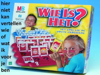 hierniet kan vertellen wie of wat ik voor jeben