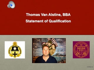 Thomas Van Alstine, BBA
Statement of Qualification




                             13/02/12
 