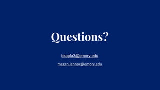 Questions?
bkapla3@emory.edu
megan.lennox@emory.edu
 