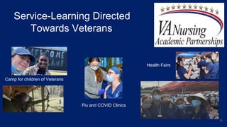 6
Service-Learning Directed
Towards Veterans
Camp for children of Veterans
Health Fairs
Flu and COVID Clinics
 
