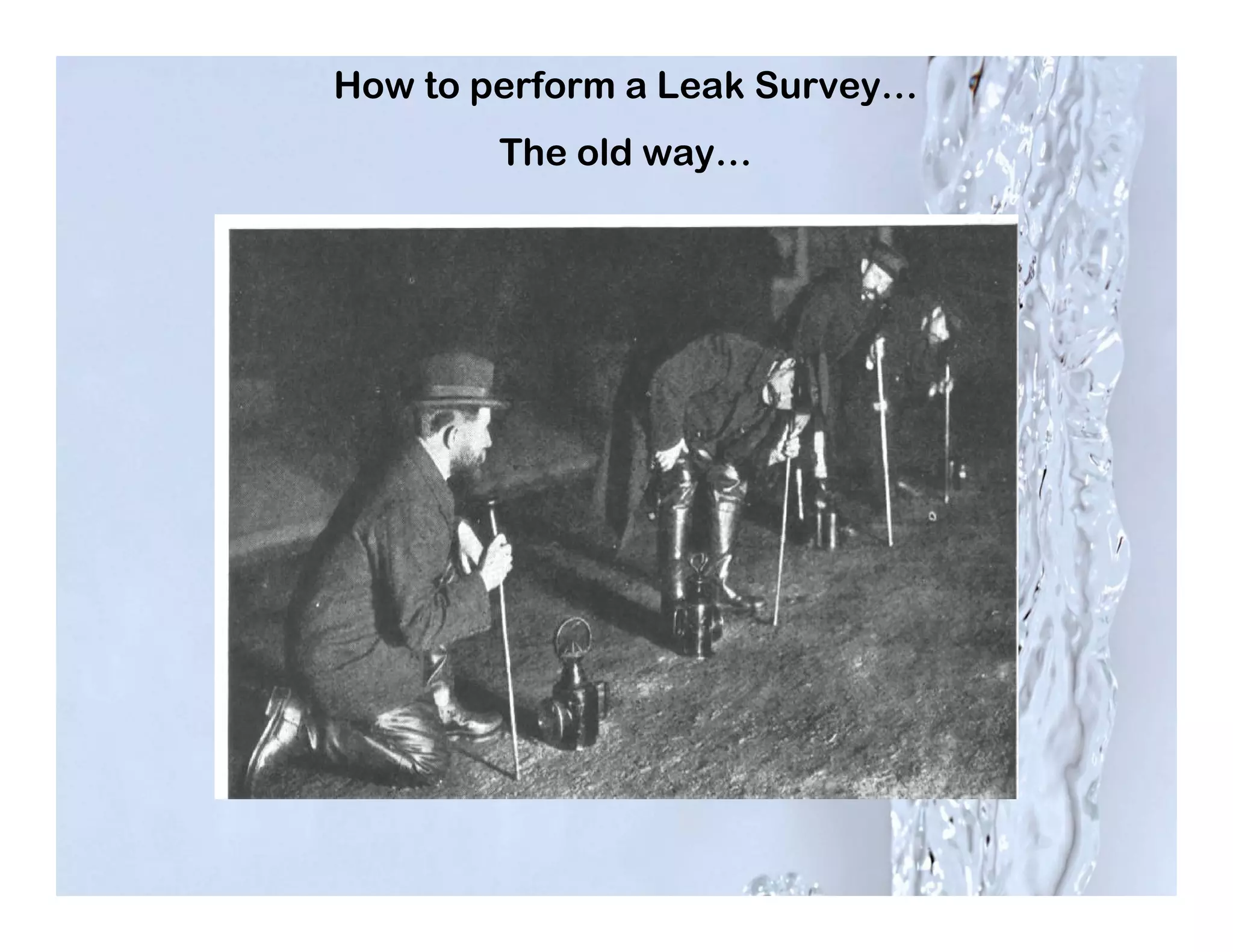 How to perform a Leak Survey…
        The old way…
 