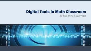 Digital Tools in Math Classroom
                 By Rosanna Luzarraga
 