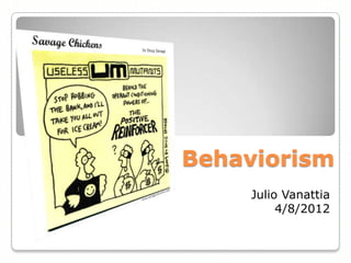 Behaviorism
    Julio Vanattia
         4/8/2012
 
