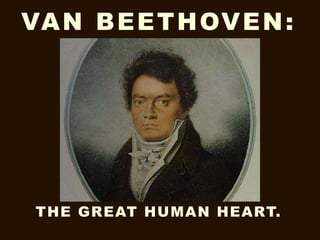 VAN BEETHOVEN:
THE GREAT HUMAN HEART.
 