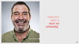 “Elektrisch
rijden is
duur en
onhandig”
3
ANONIEME CONSUMENT
 