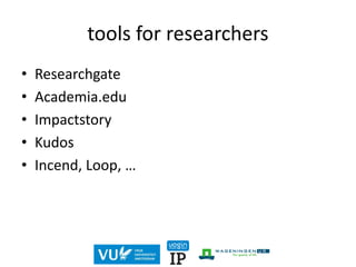 tools for researchers
• Researchgate
• Academia.edu
• Impactstory
• Kudos
• Incend, Loop, …
 