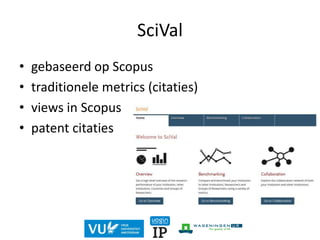 SciVal
• gebaseerd op Scopus
• traditionele metrics (citaties)
• views in Scopus
• patent citaties
 