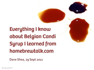 Everything I know
             about Belgian Candi
             Syrup I learned from
             homebrewtalk.com
             Dave	
  Shea,	
  29	
  Sept	
  2011

h p://goo.gl/W075F
 