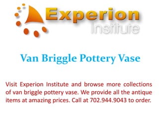 Van Briggle Pottery Vase
Visit Experion Institute and browse more collections
of van briggle pottery vase. We provide all the antique
items at amazing prices. Call at 702.944.9043 to order.
 