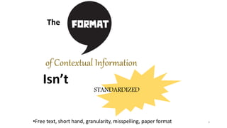 The
of Contextual Information
Isn’t
STANDARDIZED
•Free text, short hand, granularity, misspelling, paper format 4
 