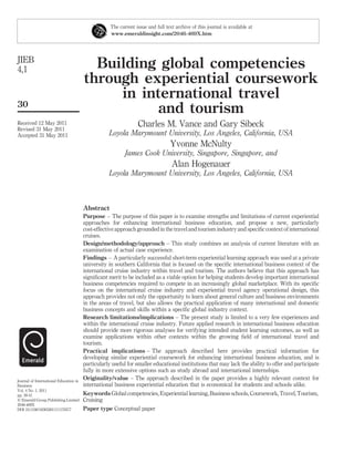 The current issue and full text archive of this journal is available at
                                                    www.emeraldinsight.com/2046-469X.htm




JIEB
4,1                                       Building global competencies
                                        through experiential coursework
                                             in international travel
30
                                                  and tourism
Received 12 May 2011
Revised 31 May 2011
                                                                 Charles M. Vance and Gary Sibeck
Accepted 31 May 2011                               Loyola Marymount University, Los Angeles, California, USA
                                                                                 Yvonne McNulty
                                                           James Cook University, Singapore, Singapore, and
                                                                                  Alan Hogenauer
                                                   Loyola Marymount University, Los Angeles, California, USA



                                        Abstract
                                        Purpose – The purpose of this paper is to examine strengths and limitations of current experiential
                                        approaches for enhancing international business education, and propose a new, particularly
                                        cost-effective approach grounded in the travel and tourism industry and speciﬁc context of international
                                        cruises.
                                        Design/methodology/approach – This study combines an analysis of current literature with an
                                        examination of actual case experience.
                                        Findings – A particularly successful short-term experiential learning approach was used at a private
                                        university in southern California that is focused on the speciﬁc international business context of the
                                        international cruise industry within travel and tourism. The authors believe that this approach has
                                        signiﬁcant merit to be included as a viable option for helping students develop important international
                                        business competencies required to compete in an increasingly global marketplace. With its speciﬁc
                                        focus on the international cruise industry and experiential travel agency operational design, this
                                        approach provides not only the opportunity to learn about general culture and business environments
                                        in the areas of travel, but also allows the practical application of many international and domestic
                                        business concepts and skills within a speciﬁc global industry context.
                                        Research limitations/implications – The present study is limited to a very few experiences and
                                        within the international cruise industry. Future applied research in international business education
                                        should provide more rigorous analyses for verifying intended student learning outcomes, as well as
                                        examine applications within other contexts within the growing ﬁeld of international travel and
                                        tourism.
                                        Practical implications – The approach described here provides practical information for
                                        developing similar experiential coursework for enhancing international business education, and is
                                        particularly useful for smaller educational institutions that may lack the ability to offer and participate
                                        fully in more extensive options such as study abroad and international internships.
Journal of International Education in
                                        Originality/value – The approach described in the paper provides a highly relevant context for
Business                                international business experiential education that is economical for students and schools alike.
Vol. 4 No. 1, 2011
pp. 30-41                               Keywords Global competencies, Experiential learning, Business schools, Coursework, Travel, Tourism,
q Emerald Group Publishing Limited      Cruising
2046-469X
DOI 10.1108/18363261111170577           Paper type Conceptual paper
 