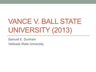 VANCE V. BALL STATE
UNIVERSITY (2013)
Samuel E. Dunham
Valdosta State University
 