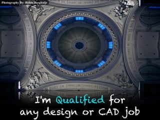 I'm Qualified for
any design or CAD job
Photography By: Robin Berghuijs
 