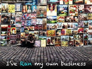 Photography By: Beata Ratuszniak
I’ve Ran my own business
 